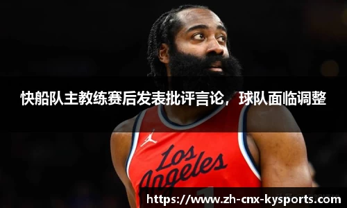 快船队主教练赛后发表批评言论，球队面临调整