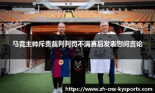 马竞主帅斥责裁判判罚不满赛后发表慰问言论