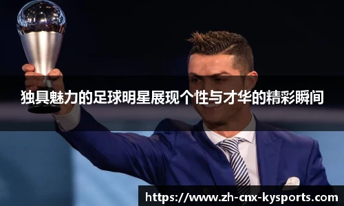 独具魅力的足球明星展现个性与才华的精彩瞬间